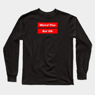 Weird Flex But Ok - Funny Meme Text Long Sleeve T-Shirt